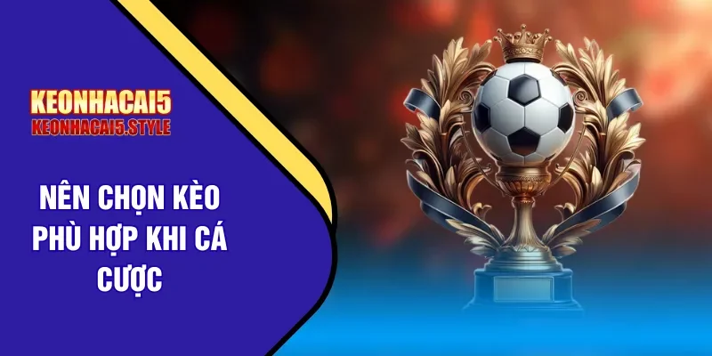 chon keo phu hop khi ca cuoc chon keo phu hop khi ca cuoc