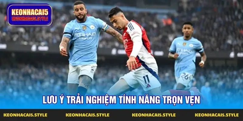 luu y trai nghiem tinh nang tron ven